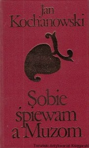Sobie śpiewam a Muzom : Antologia / Jan Kochanowski 
