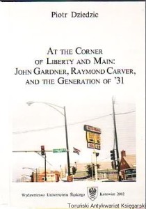 At the Corner of Liberty and Main: John Gardner, Raymond Carver, and the Generation of '31/ Piotr Dziedzic