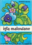 Igłą malowane : Mały album modnych haftów / Jadwiga Turska 