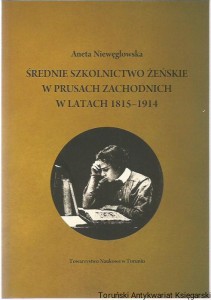 Średnie szkolnictwo żeńskie w Prusach Zachodnich w latach 1815-1914 / Aneta Niewęgłowska