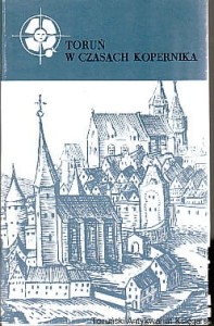 Toruń w czasach Kopernika : urbanistyka - architektura - sztuka / Bohdan Rymaszewski