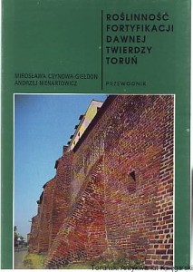 Roślinność fortyfikacji dawnej twierdzy Toruń : przewodnik / Mirosława Ceynowa-Giełdon, Andrzej Nienartowicz
