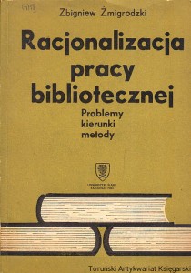 Racjonalizacja pracy bibliotecznej : Problemy, kierunki, metody / Zbigniew Żmigrodzki