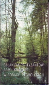 Szlakiem partyzantów Armii Krajowej w Borach Tucholskich Przewodnik Cz. I - w obrębie województwa bydgoskiego [Seria Tom XII]