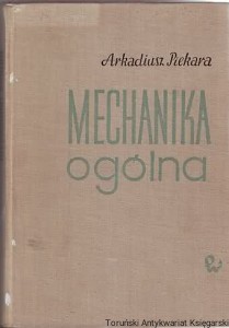 Mechanika ogólna / Arkadiusz Piekara