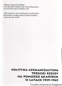 Polityka germanizacyjna Trzeciej Rzeszy na Pomorzu Gdańskim w latach 1939-1945 : materiały sesji opularnonaukowej w Toruniu w dniu 18 listopada 2006 roku / pod redakcją Katarzyny Minczykowskiej i Jana Szilinga [Seria Tom LI]