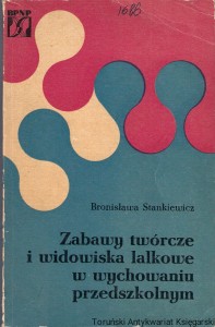 Zabawy twórcze i widowiska lalkowe w wychowaniu przedszkolnym / Bronisława Stankiewicz 