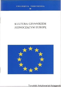 Kultura czynnikiem jednoczącym Europę : Colloquia Torunensia III : To była Europa / Karl Dedecius, Podwaliny kultury europejskiej / Aleksander Gieysztor, O naturze i strukturze kultury / Gearard Labuda