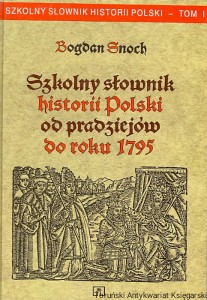 Szkolny słownik historii Polski Tom I Od pradziejów do roku 1795 / Bogdan Snoch
