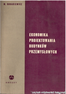 Ekonomika projektowania budynków przemysłowych / M. Robakiewicz