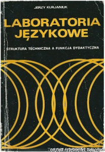 Laboratorium językowe : struktura techniczna a funkcja dydaktyczna / Jerzy Kurjaniuk