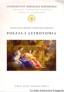 Poezja i astronomia : Streszczenia referatów konferencji naukowej : Toruń 22-24 września 2003 r. / Bogdan Burdziej, Grażyna Halkiewicz-Sojak (oprac.)