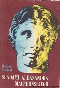 Śladami Aleksandra Macedońskiego / Bogdan Żurawski 