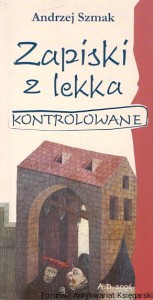 Zapiski z lekka kontrolowane : Felietony listopad 2003-sierpień 2006 / Andrzej Szmak 