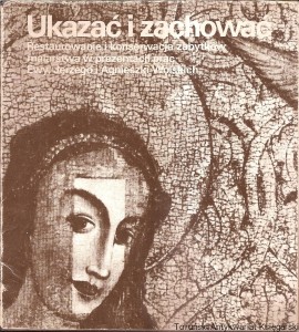 Ukazać i zachować : Restaurowanie i konserwacja zabytków malarstwa w prezentacji prac Ewy, Jerzego i Agnieszki Wolskich / brak autora