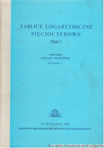 Tablice logarytmiczne pięciocyfrowe (360˚) / opracował: Felicjan Piątkowski