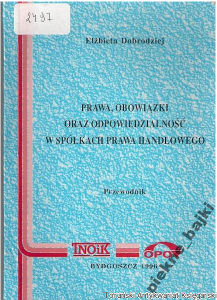 Prawa, obowiązki praz odpowiedzialność w spółkach prawa handlowego : przewodnik / Elżbieta Dobrodziej