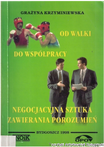 Od walki do współpracy : negocjacyjna sztuka zawierania porozumienia / Grażyna Krzyminiewska