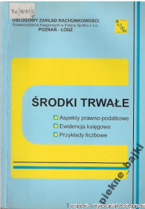 Środki trwałe : aspekty prawno-podatkowe : ewidencja księgowa : przykłady liczbowe