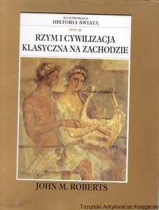 Ilustrowana historia świata Tom III : Rzym i cywilizacja klasyczna na Zachodzie / J. M. Roberts 