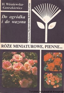 Róże miniaturowe, pienne : Do ogródka i do wazonu / Helena Wiśniewska-Grzeszkiewicz