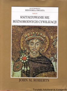 Ilustrowana historia świata Tom IV : Kształtowanie różnorodnych cywilizacji / J. M. Roberts 