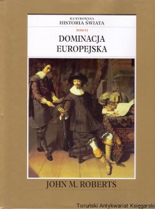 Ilustrowana historia świata Tom VI : Dominacja Europejska / J. M. Roberts 