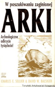 W poszukiwaniu zaginionej Arki : Archeologiczne odkrycie tysiąclecia / Charles E. Sellier, David W. Balsiger 