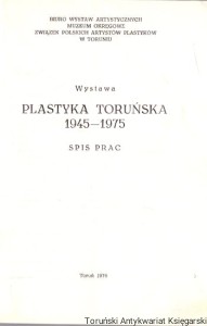 Wystawa Plastyka toruńska 1945-1975 : Spis prac / Praca zbiorowa  