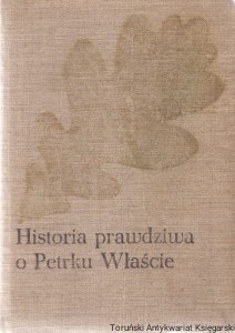Historia prawdziwa o Petrku Właście : Opowiadanie historyczne z XII wieku / Józef Ignacy Kraszewski 