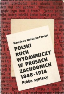 Polski ruch wydawniczy w Prusach Zachodnich 1848-1914 : próba syntezy / Bronisława Woźniczka-Paruzel