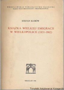 Książka Wielkiej Emigracji w Wielkopolsce (1831-1862) / Stefan Kubów