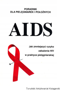 AIDS : jak zmniejszyć ryzyko zakażenia HIV w praktyce pielęgniarskiej / przygot. zespół Barbara Daniluk-Kula [et al.] ; pod red. Anny Grajcarek