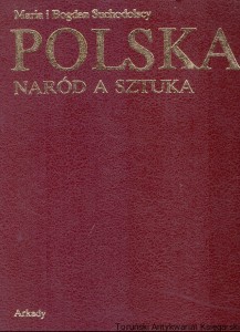 Polska Naród a sztuka : dzieje polskiej świadomości narodowej i jej wyraz w sztuce / Maria i Bogdan Suchodolscy