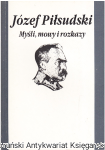 Józef Piłsudski : myśli, mowy i rozkazy / wybrał i wstępem opatrzył: Bohdan Urbankowski