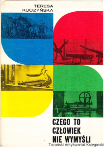 Czego to człowiek nie wymyśli : z wędrówek po muzeach specjalistycznych / Teresa Kuczyńska