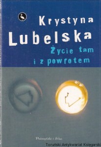 Życie tam i z powrotem / Krystyna Lubelska