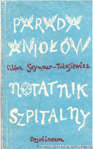 Parada aniołów ; Notatnik szpitalny / Lilian Seymour-Tułasiewicz