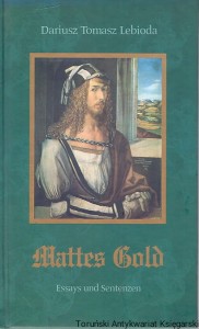 Mattes Gold : Essays und Sentenzen / Dariusz Tomasz Lebioda 