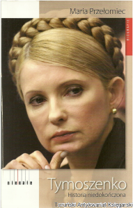 Tymoszenko : historia niedokończona / Maria Przełomiec