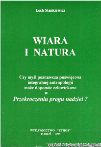 Wiara i natura : czy myśl poznawcza poświęcona integralnej antropologii może pomóc człowiekowi w przekroczeniu progu nadziei? / Lech Stankiewicz