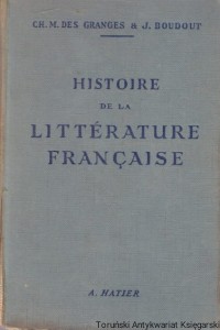 Histoire de la Litterature Francaise : Des Orgines a nos Jours / Ch. M. Des Granges