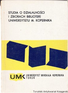 Studia o działalności i zbiorach Biblioteki Uniwersytetu Mikołaja Kopernika Część II / B. Ryszewski, B. K. Jankowska, G. Gzella, U. Zaborska, H. Baranowski, M. Strutyńska, J. Tondel, L. Jarzębowski, A. Domański, K. Przybyszewski
