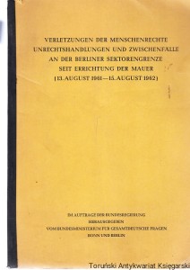 Verletzungen der Menschenrechte Unrechtshandlungen und Zwischenfalle an der Berliner Sektorgrenze seit Errichtung der Mauer (13. August 1961-15. August 1962)