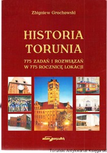 Historia Torunia 775 zadań i rozwiązań w 775 rocznicę lokacji / Zbigniew Grochowski