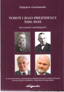 Toruń i jego prezydenci 1920-2018 : 350 zadań i rozwiązań / Zbigniew Grochowski