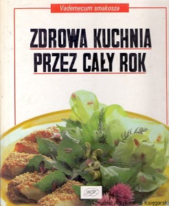 Zdrowa kuchnia przez cały rok / Praca zbiorowa 