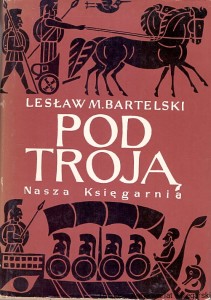 Pod Troją na podstawie Iliady Homera / Lesław M. Bartelski 