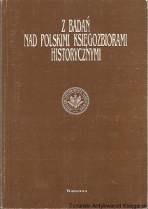 Z Badań Nad Polskimi  Księgozbiorami Historycznymi : Studia i Materiały Tom 18 / redaktor naukowy Józef Wojakowski