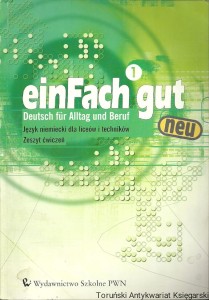 Einfach gut 1 : Deutsch fur Alltag und Beruf : Język niemiecki dla liceów i techników. Zeszyt ćwiczeń / Praca zbiorowa